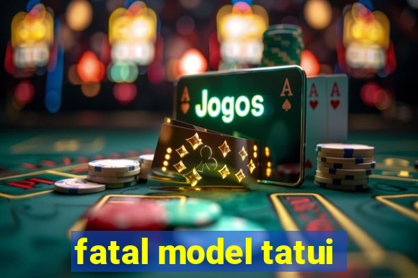 fatal model tatui